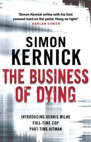 The Business of Dying: (Dennis Milne: book 1): an explosive and gripping page-turner of a thriller from bestselling author Simon Kernick (Dennis Milne, 1)